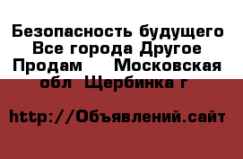 Безопасность будущего - Все города Другое » Продам   . Московская обл.,Щербинка г.